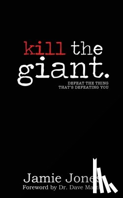 Jones, Jamie - Kill the Giant: Defeat the Thing That's Defeating You