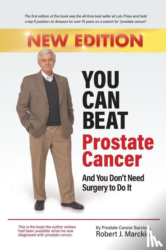 Marckini, Robert - You Can Beat Prostate Cancer And You Don't Need Surgery to Do It - New Edition