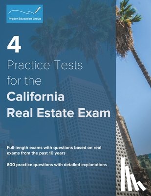 Group, Proper Education - 4 Practice Tests for the California Real Estate Exam: 600 Practice Questions with Detailed Explanations