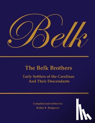 Badgerow, Kelley K. - The Belk Brothers, Early Settlers of the Carolinas And Their Descendants