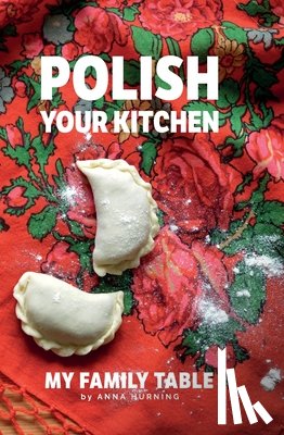 Hurning, Anna - Polish Your Kitchen; My Family Table