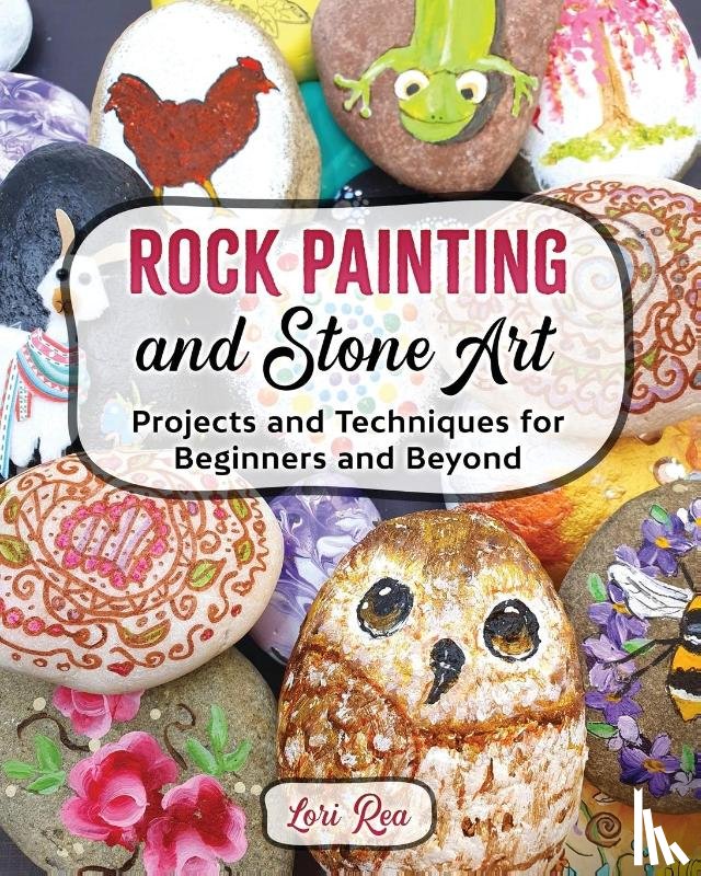 Rea, Lori - Rock Painting and Stone Art - Projects and Techniques for Beginners and Beyond