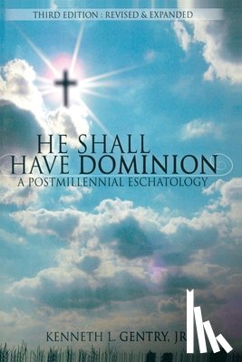 Gentry, Kenneth L. - He Shall Have Dominion: A Postmillennial Eschatology