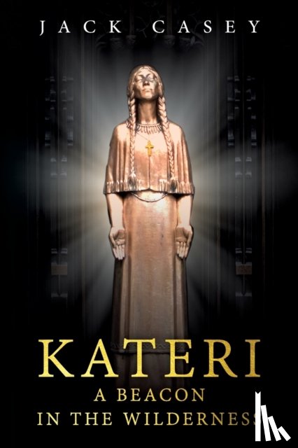 Casey, Jack - Kateri - A Beacon in the Wilderness