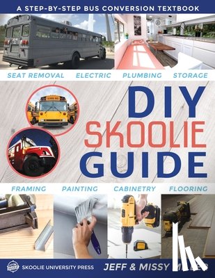 Miller, Jeff - DIY Skoolie Guide: A Step-By-Step Bus Conversion Textbook