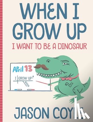 Coyle, Jason - When I Grow Up I Want To Be a Dinosaur