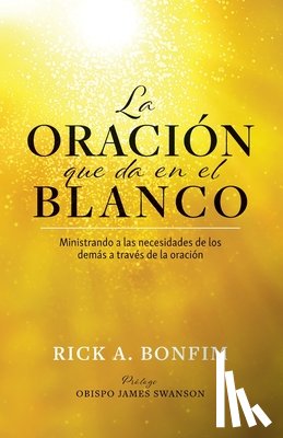 Bonfim, Rick A. - La ORACIÓN que da en el BLANCO: Ministrando a las necesidades de los demás a través de la oración