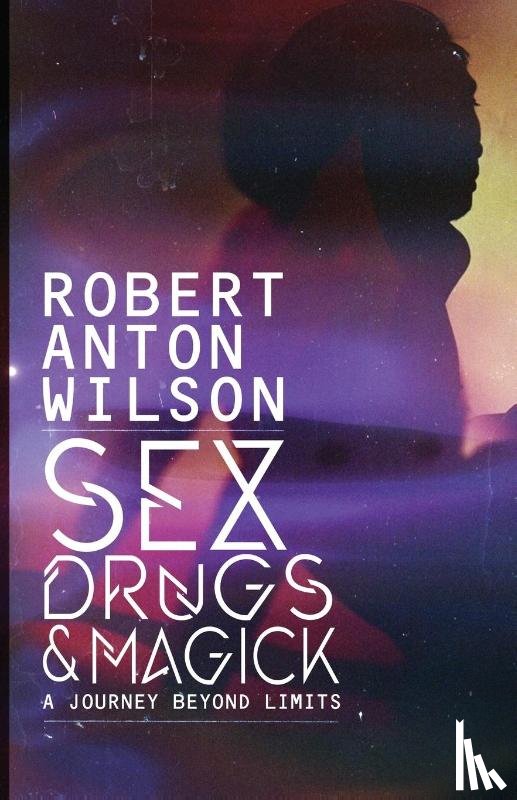 Wilson, Robert Anton - Sex, Drugs & Magick - A Journey Beyond Limits