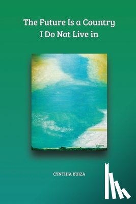 Buiza, Cynthia T - The Future Is a Country I Do Not Live in