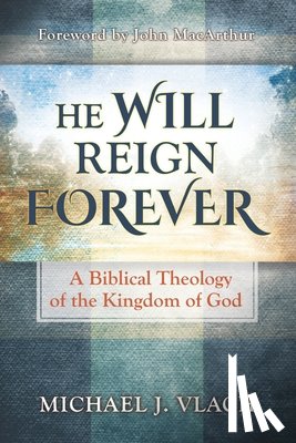 MacArthur, John - He Will Reign Forever: A Biblical Theology of the Kingdom of God