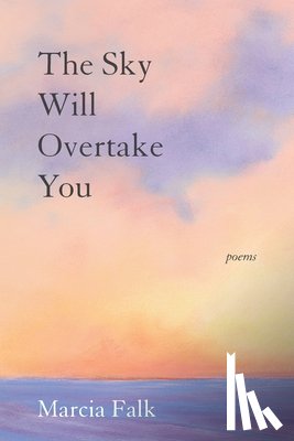 Falk, Marcia - The Sky Will Overtake You: Poems