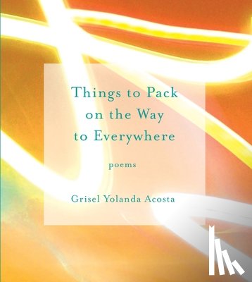 Acosta, Grisel Yolanda - Things to Pack on the Way to Everywhere