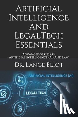 Eliot, Lance - Artificial Intelligence And LegalTech Essentials: Advanced Series On Artificial Intelligence (AI) And Law