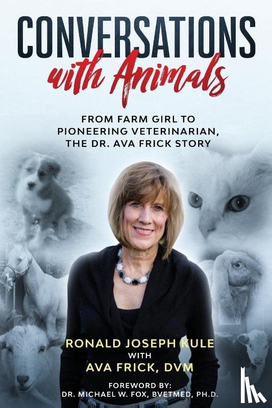 Kule, Ronald Joseph, Frick, D V M Ava - Conversations with Animals, From Farm Girl to Pioneering Veterinarian, the Dr. Ava Frick Story