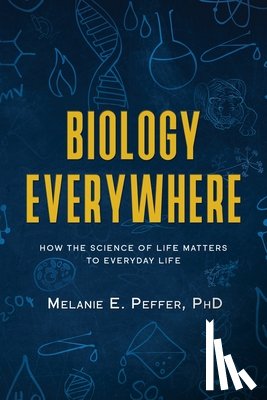 Peffer, Melanie - Biology Everywhere: How the science of life matters to everyday life