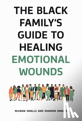 Smalls, Nijiama - The Black Family's Guide to Healing Emotional Wounds