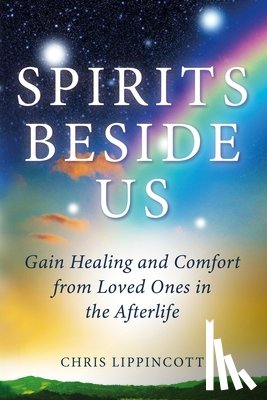 Lippincott, Chris - Spirits Beside Us: Gain Healing and Comfort from Loved Ones in the Afterlife