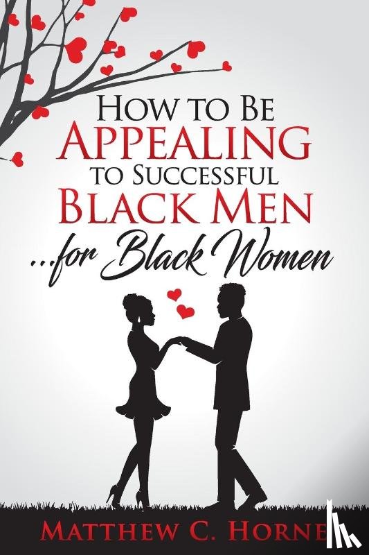 Horne, Matthew C - How To Be Appealing To Successful Black Men... For Black Women
