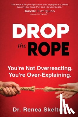 Skelton, Renea - Drop the Rope: You're Not Overreacting. You're Over-Explaining