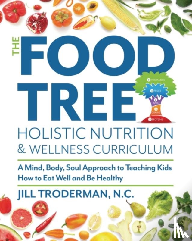 Troderman, Jill S - The Food Tree Holistic Nutrition and Wellness Curriculum
