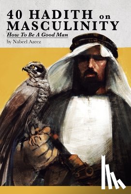 Azeez, Nabeel - 40 Hadith on Masculinity: How to be a Good Man