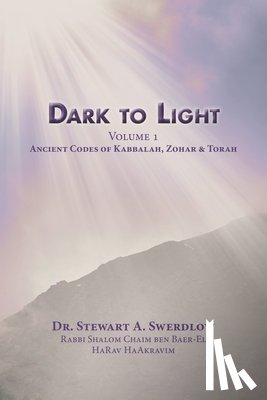 Swerdlow, Stewart A. - Dark to Light Volume I: Ancient Codes of Torah, Kabbalah & Zohar