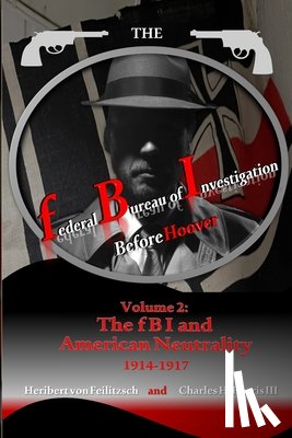 Harris, Charles Houston - The federal Bureau of Investigation before Hoover: Volume 2: The fBI and American Neutrality, 1914-1917