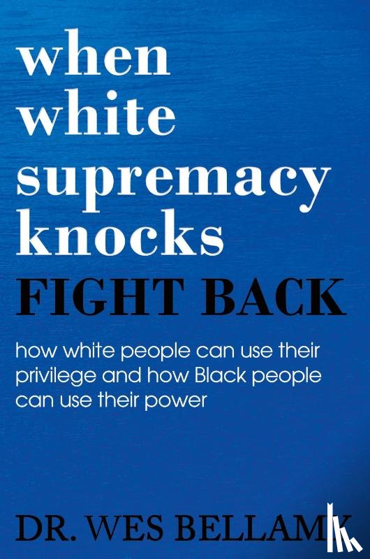 Bellamy, Wesley - When White Supremacy Knocks, Fight Back! How White People Can Use Their Privilege and How Black People Can Use Their Power.