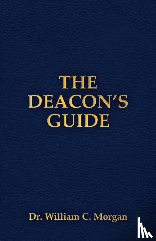 Morgan, Dr William C - The Deacon's Guide