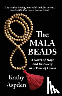 Aspden, Kathy A - The Mala Beads ~ A Novel of Hope and Discovery in a Time of Chaos