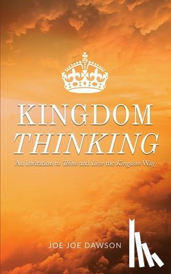 Dawson, Joe Joe - Kingdom Thinking: An Invitation To Think And Live The Kingdom Way