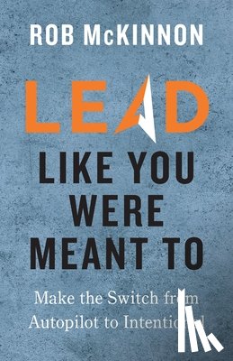 McKinnon, Rob - Lead Like You Were Meant To