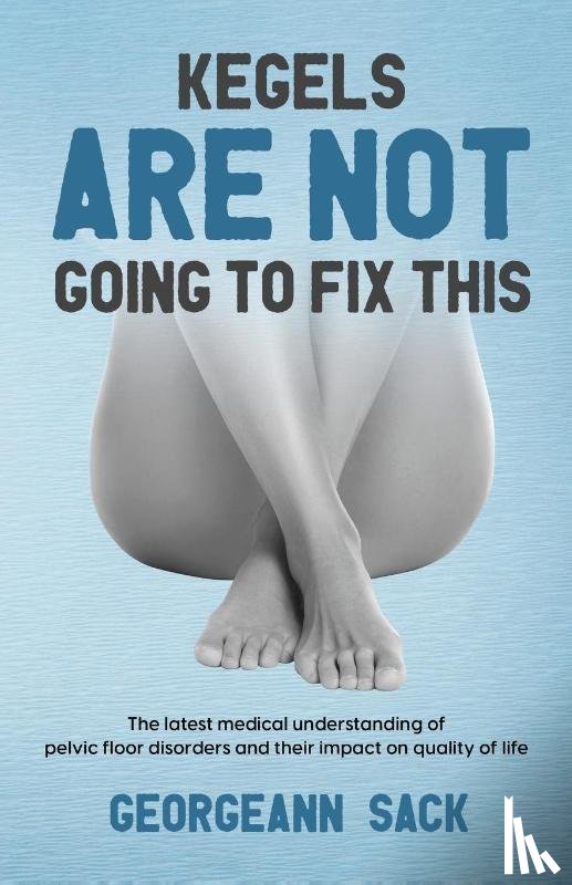 Sack, Georgeann - Kegels Are Not Going to Fix This