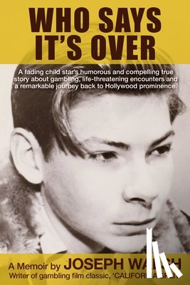 Walsh, Joseph - Who Says It's Over: A fading child star's humorous and compelling true story about gambling, life-threatening encounters and a remarkable