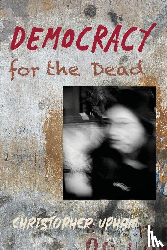 Upham, Christopher - Democracy for the Dead