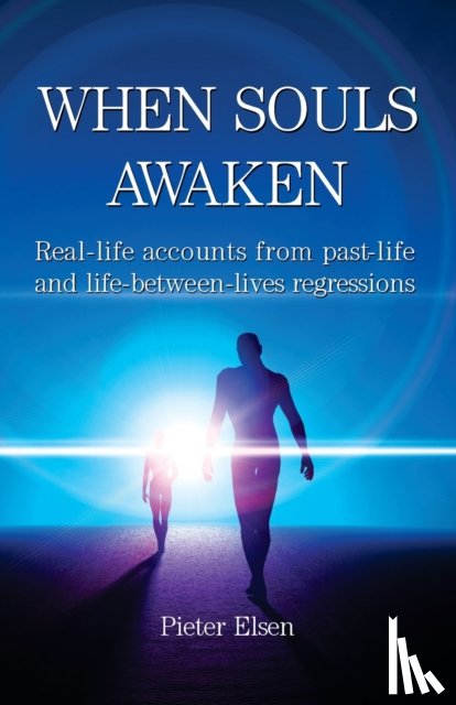 Elsen, Pieter J - When Souls Awaken; Real-life accounts of past-life and life-between-lives regressions