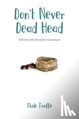 Taaffe, Thule - Don't Never Dead Head: A Novel of the Paraclifta Consortium