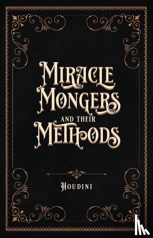 Houdini - Miracle Mongers and Their Methods (Centennial Edition)