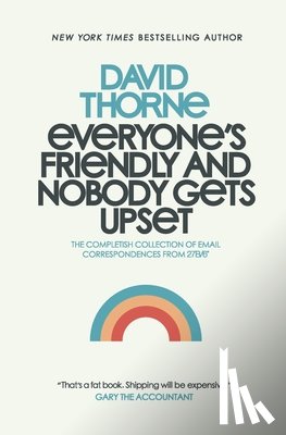 Thorne, David - Everyone's Friendly and Nobody Gets Upset: The complete collection of email correspondences from the author of 27B/6 and The Internet is a Playground.