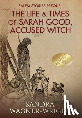Wagner-Wright, Sandra - The Life & Times of Sarah Good, Accused Witch: Salem Stories Prequel
