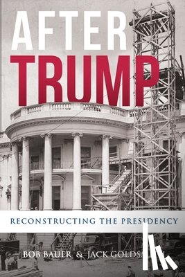 Bauer, Bob - After Trump: Reconstructing the Presidency