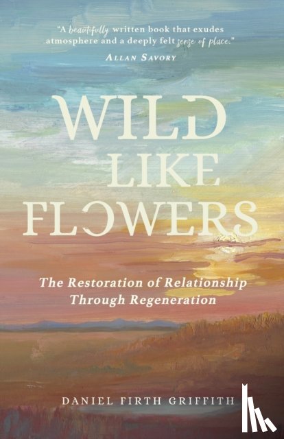 Griffith, Daniel Firth - Wild Like Flowers