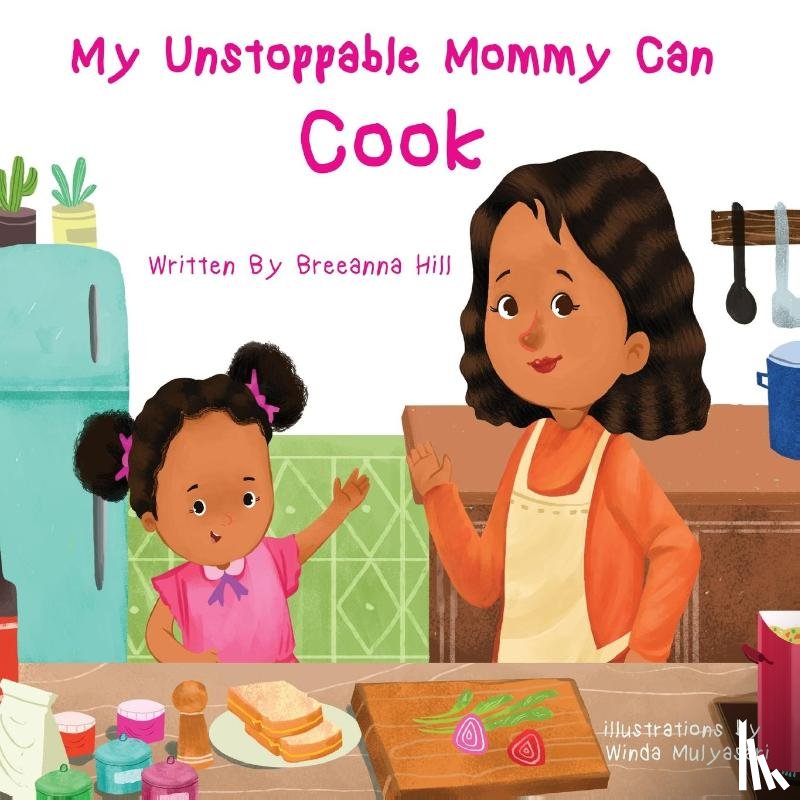 Hill, Breeanna - My Unstoppable Mommy Can Cook