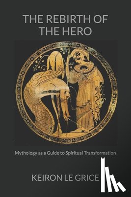 Le Grice, Keiron - The Rebirth of the Hero