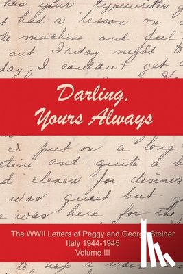 Mendoza-Ballesteros, Art - Darling, Yours Always: The WWII Letter of Peggy and George Steiner, Italy 1944-1945, Volume III