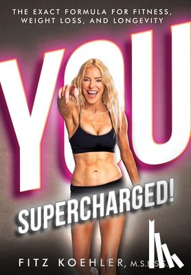 Koehler, Fitz - You. Supercharged!: The Exact Formula for Fitness, Weight Loss, and Longevity