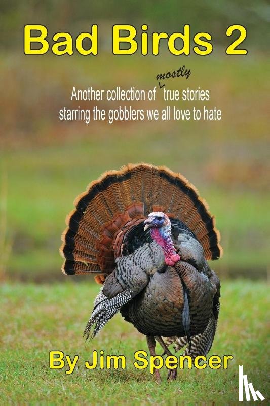 Spencer, Jim - Bad Birds 2 -- Another collection of mostly true stories starring the gobblers we all love to hate