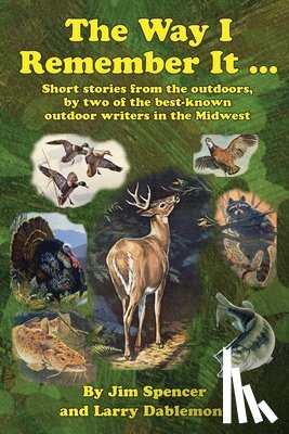 Spencer, Jim, Dablemont, Larry - The Way I Remember It ... Short stories from the outdoors, by two of the best-known outdoor writers in the Midwest
