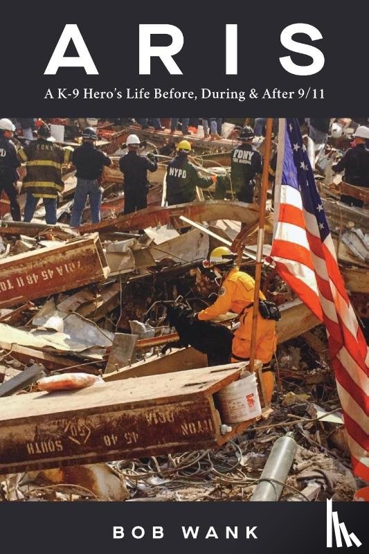 Wank, Bob - Aris A K-9 Hero's Life Before, During & After 9/11