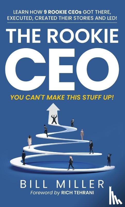 Miller, Bill - The Rookie CEO, You Can't Make This Stuff Up!